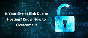 Is Your Site at Risk Due To Hosting Know How To Overcome It